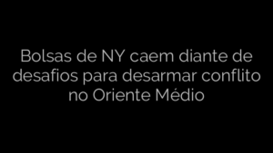 ​Bolsas de NY caem diante de desafios para desarmar conflito no Oriente Médio 